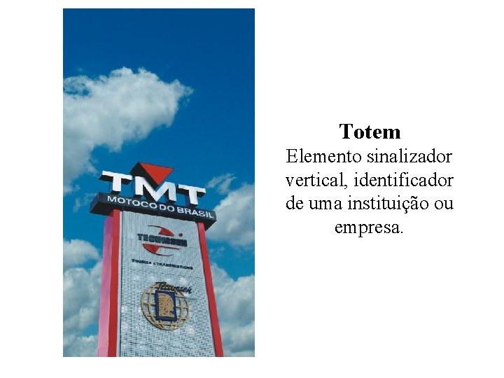Totem Elemento sinalizador vertical, identificador de uma instituição ou empresa. 
