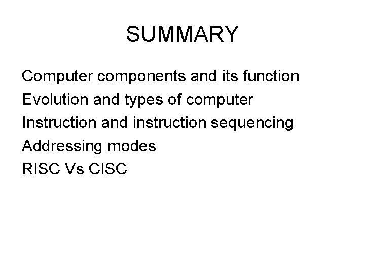 SUMMARY Computer components and its function Evolution and types of computer Instruction and instruction