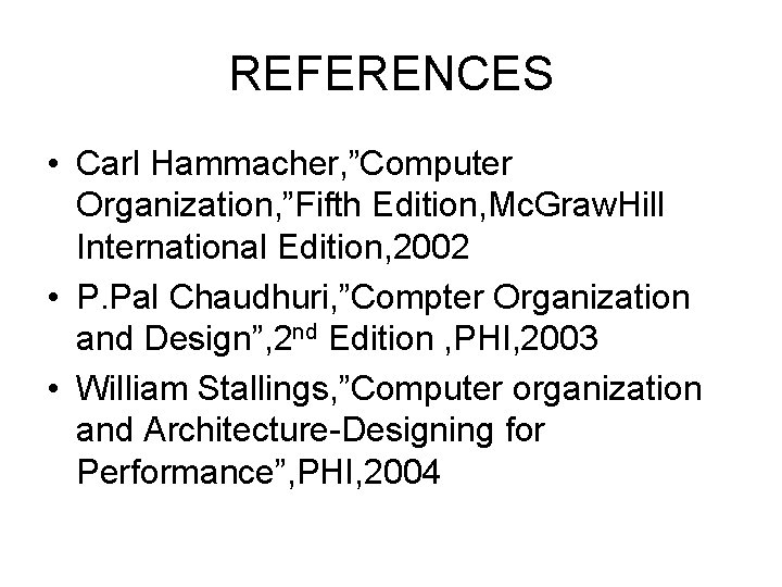 REFERENCES • Carl Hammacher, ”Computer Organization, ”Fifth Edition, Mc. Graw. Hill International Edition, 2002