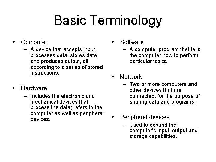 Basic Terminology • Computer – A device that accepts input, processes data, stores data,