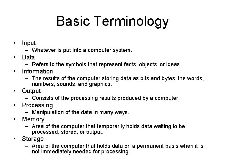 Basic Terminology • Input – Whatever is put into a computer system. • Data