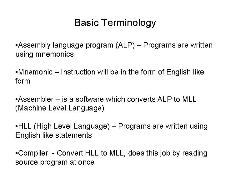 Basic Terminology • Assembly language program (ALP) – Programs are written using mnemonics •