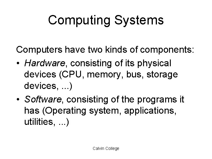 Computing Systems Computers have two kinds of components: • Hardware, consisting of its physical