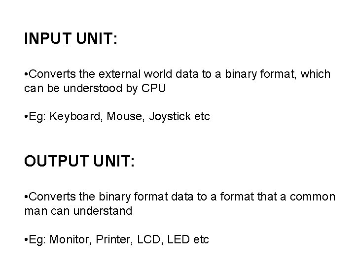 INPUT UNIT: • Converts the external world data to a binary format, which can