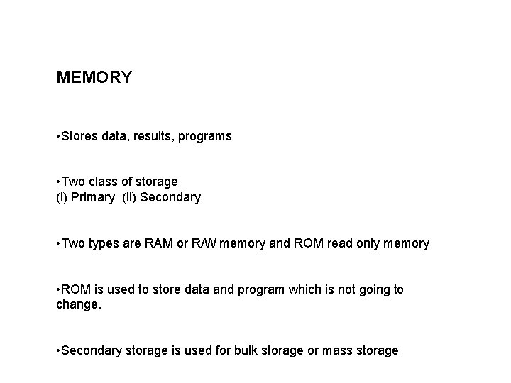 MEMORY • Stores data, results, programs • Two class of storage (i) Primary (ii)