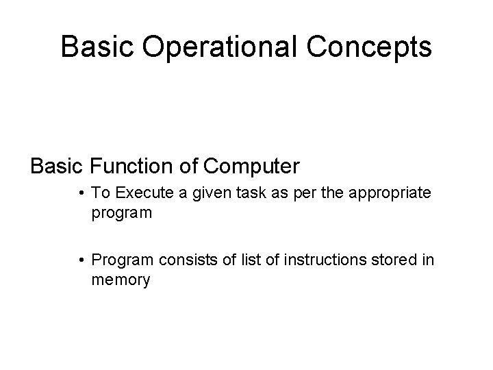 Basic Operational Concepts Basic Function of Computer • To Execute a given task as