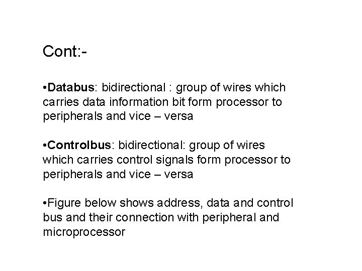 Cont: • Databus: bidirectional : group of wires which carries data information bit form