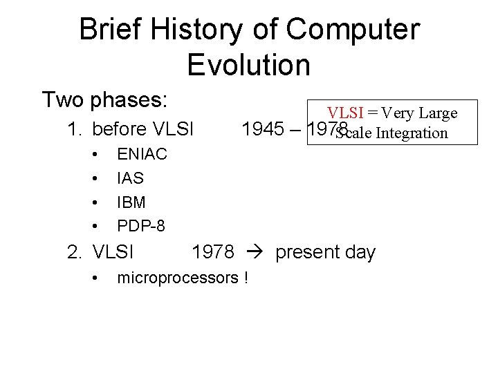 Brief History of Computer Evolution Two phases: 1. before VLSI • • ENIAC IAS