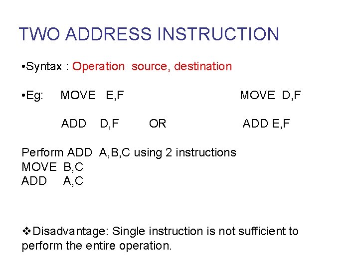 TWO ADDRESS INSTRUCTION • Syntax : Operation source, destination • Eg: MOVE E, F