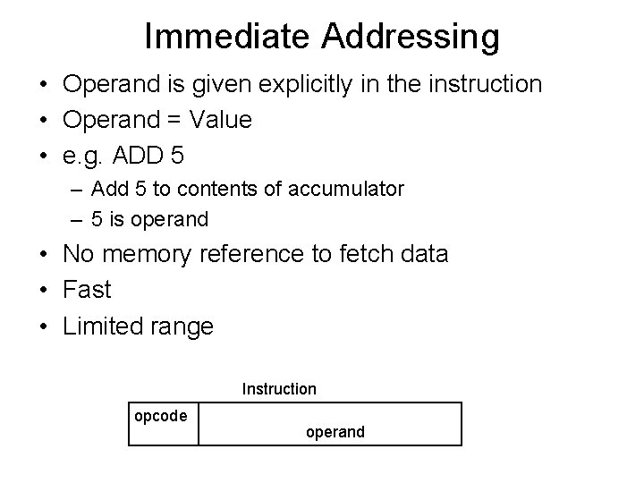 Immediate Addressing • Operand is given explicitly in the instruction • Operand = Value