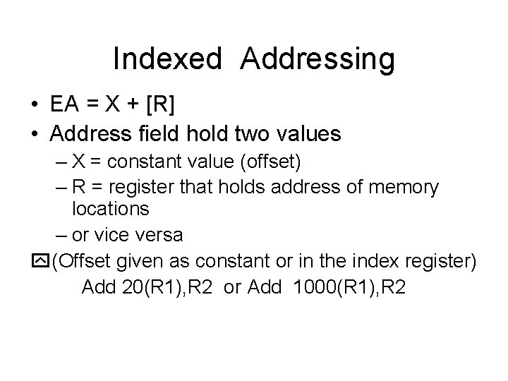 Indexed Addressing • EA = X + [R] • Address field hold two values