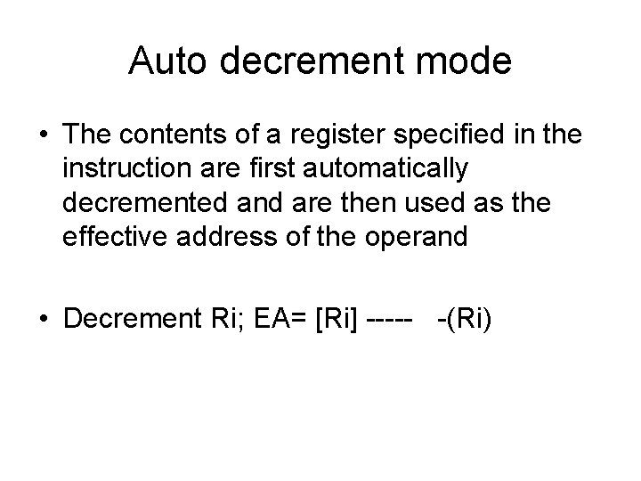 Auto decrement mode • The contents of a register specified in the instruction are