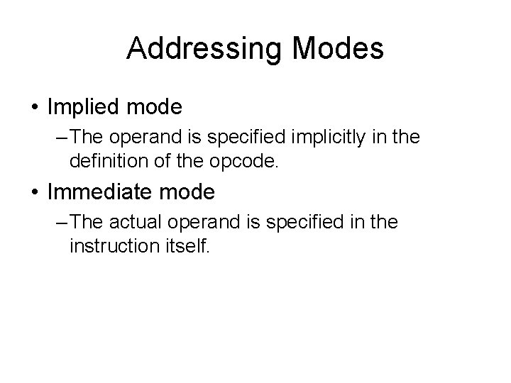 Addressing Modes • Implied mode – The operand is specified implicitly in the definition