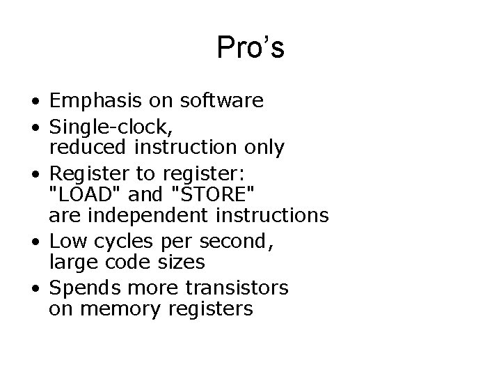 Pro’s • Emphasis on software • Single-clock, reduced instruction only • Register to register: