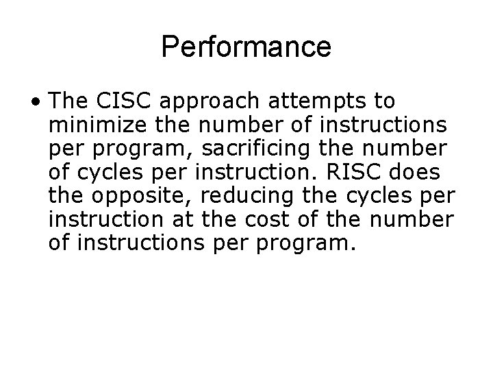 Performance • The CISC approach attempts to minimize the number of instructions per program,