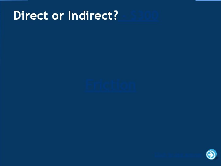 Direct or Indirect? - $300 Friction Click to see answer 