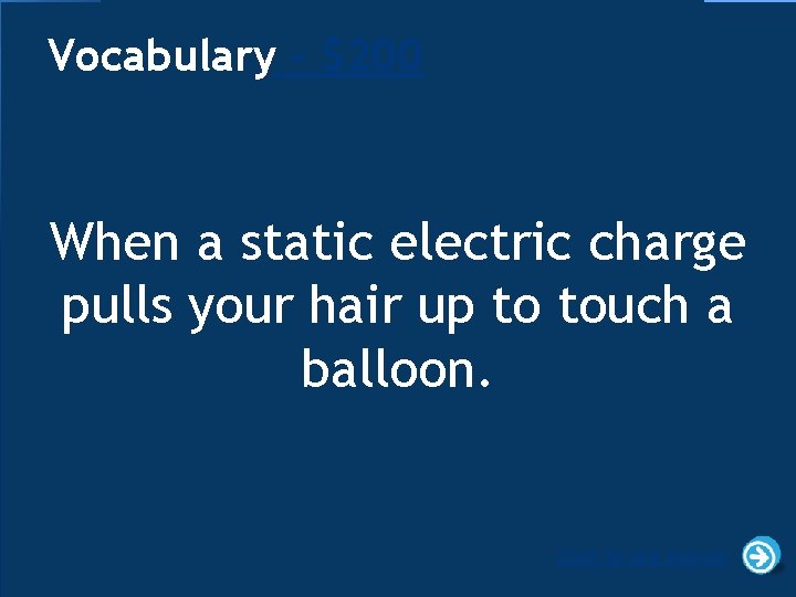Vocabulary - $200 When a static electric charge pulls your hair up to touch