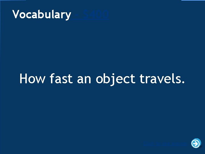 Vocabulary - $400 How fast an object travels. Click to see answer 