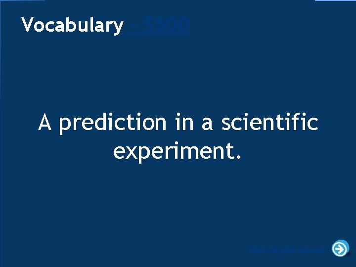 Vocabulary - $500 A prediction in a scientific experiment. Click to see answer 