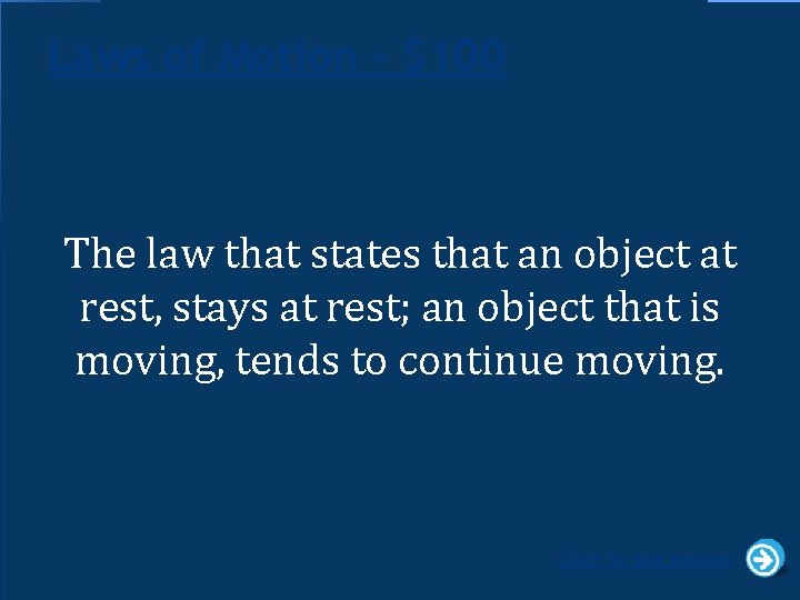 Laws of Motion - $100 The law that states that an object at rest,