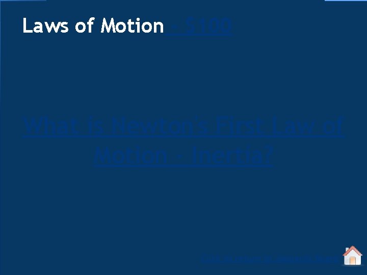 Laws of Motion - $100 What is Newton's First Law of Motion - Inertia?