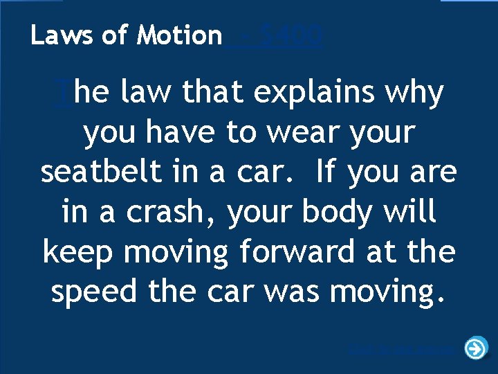 Laws of Motion - $400 The law that explains why you have to wear
