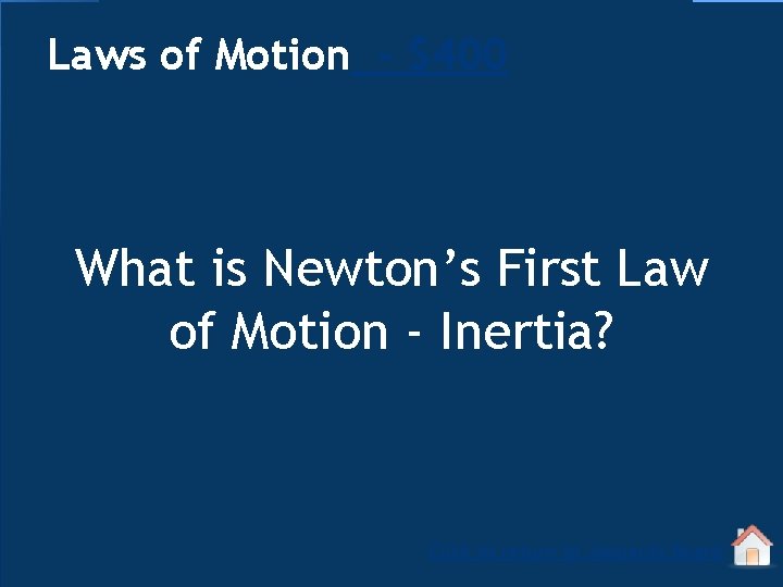 Laws of Motion - $400 What is Newton’s First Law of Motion - Inertia?