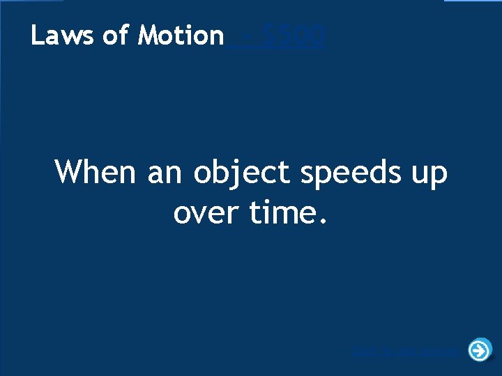 Laws of Motion - $500 When an object speeds up over time. Click to