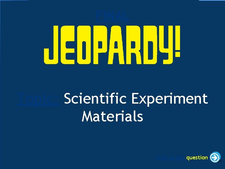 FINAL Topic: Scientific Experiment Materials Click to see question 
