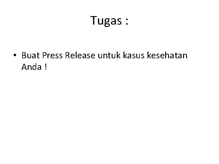 Tugas : • Buat Press Release untuk kasus kesehatan Anda ! 