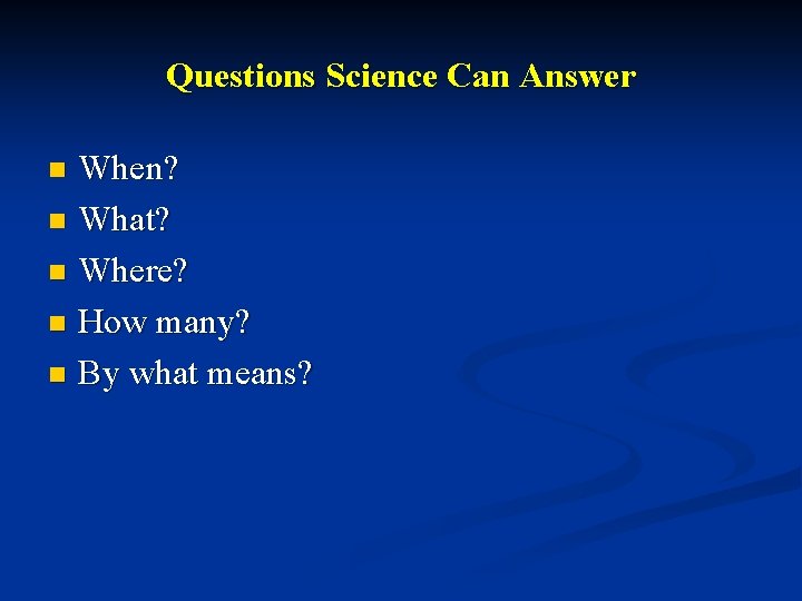 Questions Science Can Answer When? n What? n Where? n How many? n By