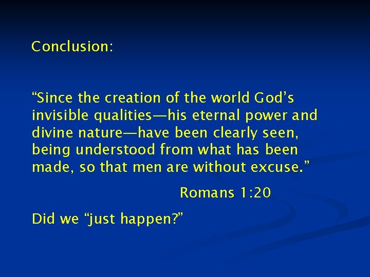 Conclusion: “Since the creation of the world God’s invisible qualities—his eternal power and divine