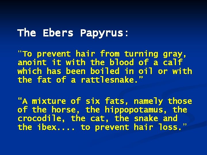 The Ebers Papyrus: “To prevent hair from turning gray, anoint it with the blood