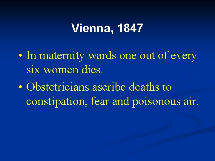 Vienna, 1847 • In maternity wards one out of every six women dies. •