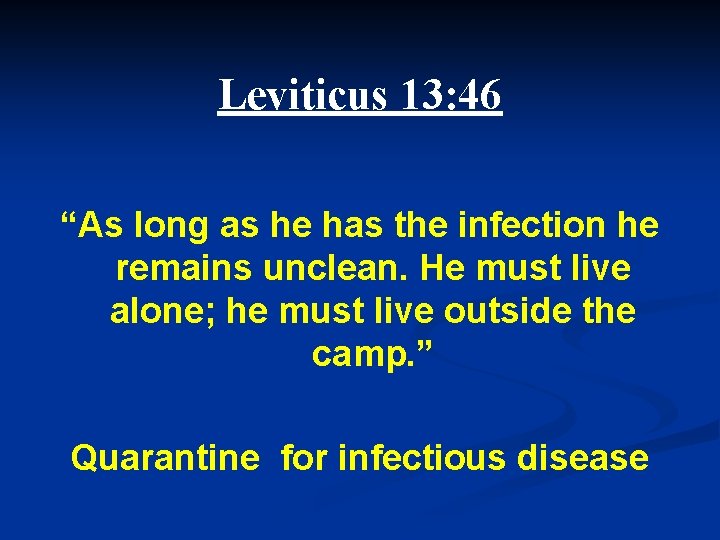 Leviticus 13: 46 “As long as he has the infection he remains unclean. He