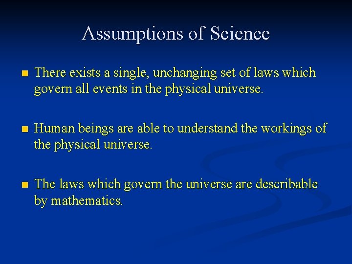 Assumptions of Science n There exists a single, unchanging set of laws which govern