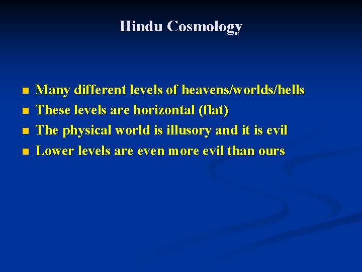 Hindu Cosmology n n Many different levels of heavens/worlds/hells These levels are horizontal (flat)