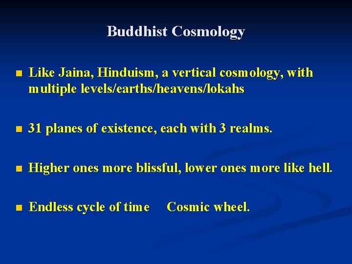 Buddhist Cosmology n Like Jaina, Hinduism, a vertical cosmology, with multiple levels/earths/heavens/lokahs n 31