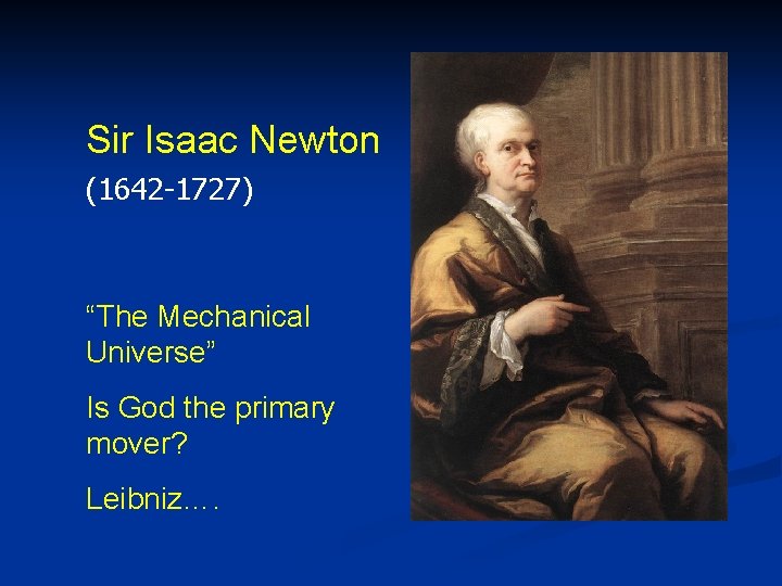 Sir Isaac Newton (1642 -1727) “The Mechanical Universe” Is God the primary mover? Leibniz….