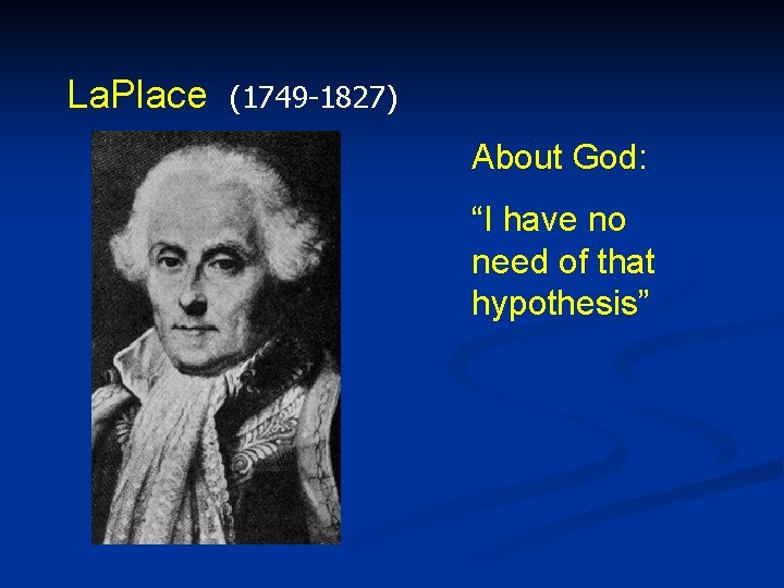 La. Place (1749 -1827) About God: “I have no need of that hypothesis” 
