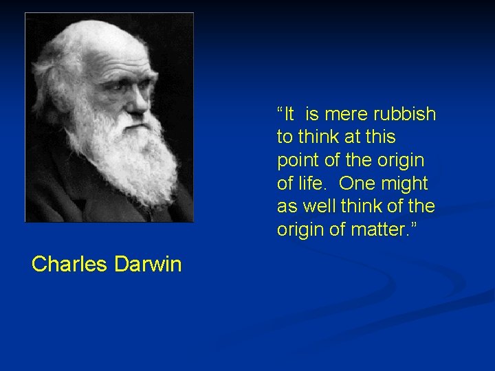 “It is mere rubbish to think at this point of the origin of life.