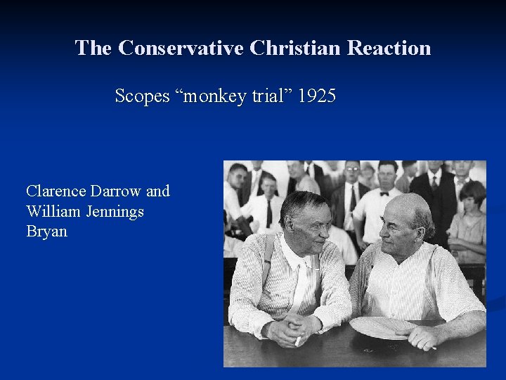 The Conservative Christian Reaction Scopes “monkey trial” 1925 Clarence Darrow and William Jennings Bryan
