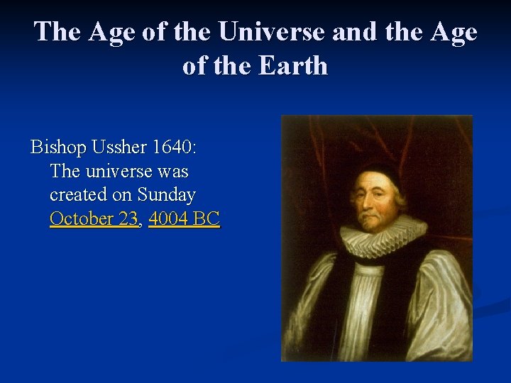 The Age of the Universe and the Age of the Earth Bishop Ussher 1640: