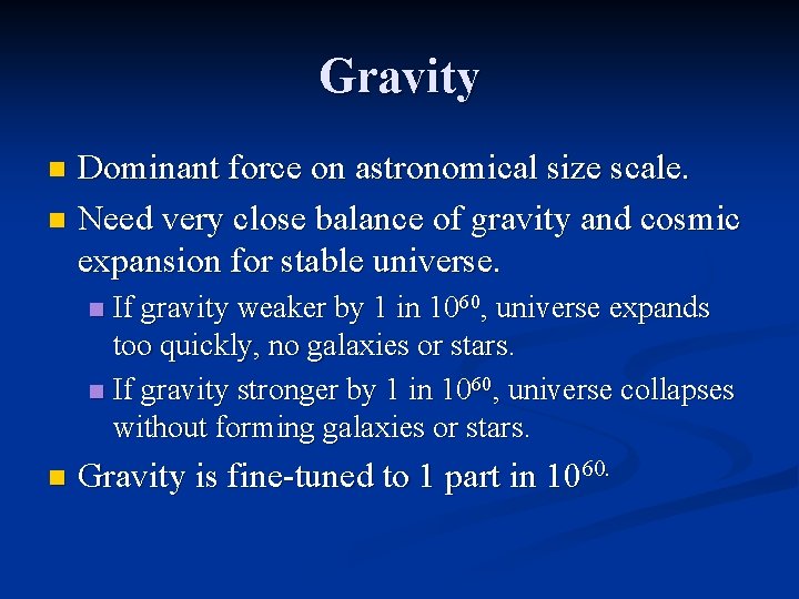 Gravity Dominant force on astronomical size scale. n Need very close balance of gravity
