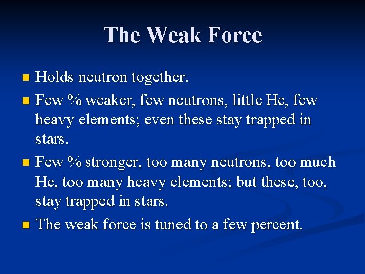 The Weak Force Holds neutron together. n Few % weaker, few neutrons, little He,