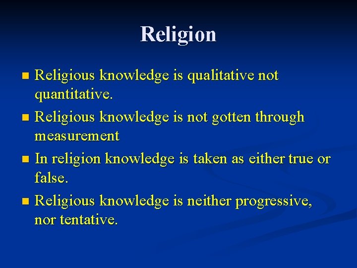 Religion Religious knowledge is qualitative not quantitative. n Religious knowledge is not gotten through