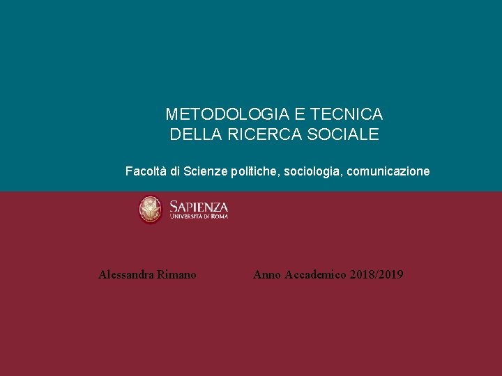 METODOLOGIA E TECNICA DELLA RICERCA SOCIALE Facoltà di Scienze politiche, sociologia, comunicazione Alessandra Rimano