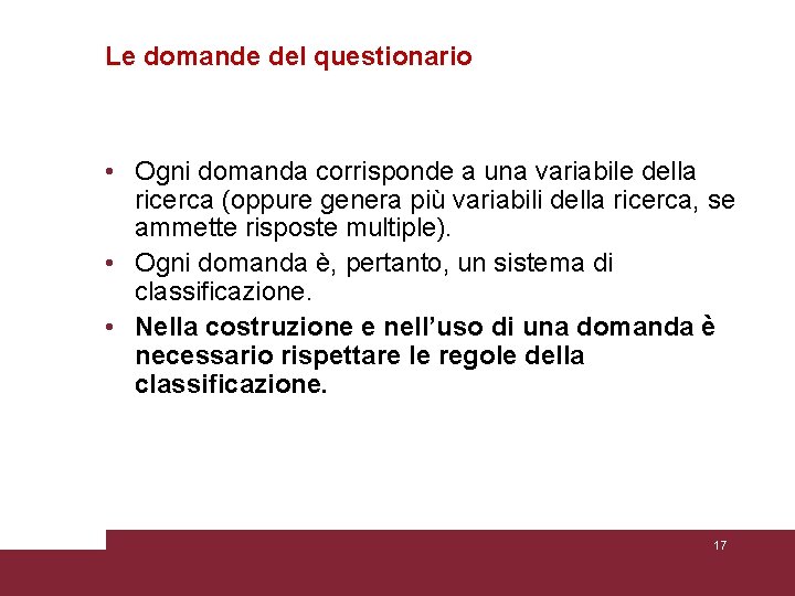 Le domande del questionario • Ogni domanda corrisponde a una variabile della ricerca (oppure