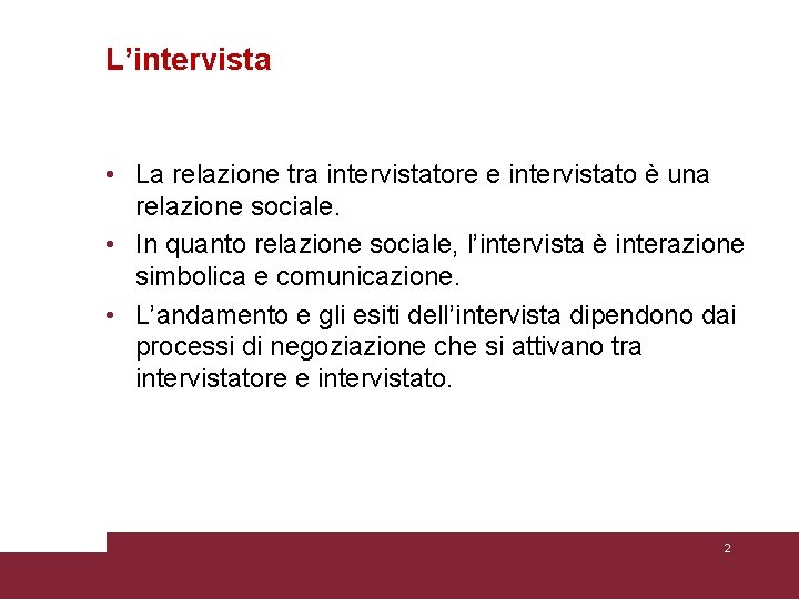 L’intervista • La relazione tra intervistatore e intervistato è una relazione sociale. • In