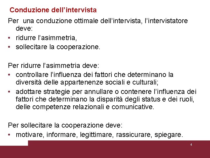 Conduzione dell’intervista Per una conduzione ottimale dell’intervista, l’intervistatore deve: • ridurre l’asimmetria, • sollecitare